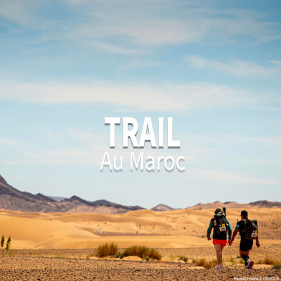 Trail au Maroc : allure libre, autosuffisance.. toutes les courses à découvrir 