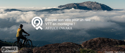 [Les Astuces Owaka] Équiper son vélo pour un raid VTT en montagne !