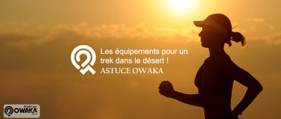 [Astuces Owaka] Les équipements pour un trek dans le désert (randonnée, marche sportive)