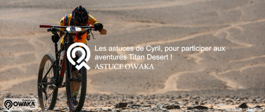 [Les Astuces Owaka] Les astuces de Cyril pour participer aux aventures Titan Desert !