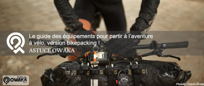 [Les Astuces Owaka] Le guide des équipements pour partir à l'aventure à vélo, version bikepacking !